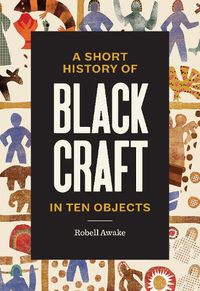 Cover image for A Short History of Black Craft in Ten Objects