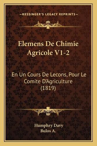 Elemens de Chimie Agricole V1-2: En Un Cours de Lecons, Pour Le Comite D'Agriculture (1819)