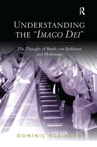 Cover image for Understanding The  Imago Dei: The Thought of Barth, von Balthasar and Moltmann