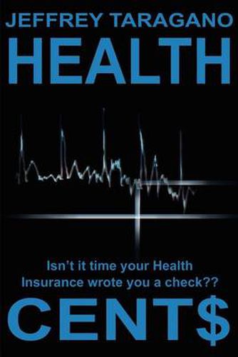 Cover image for Health Cent$: Isn't It Time Your Health Insurance Wrote You a Check?