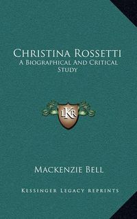 Cover image for Christina Rossetti: A Biographical and Critical Study