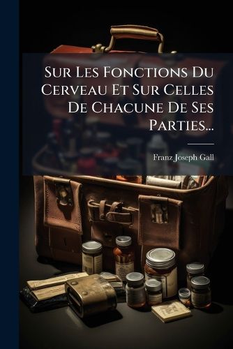 Cover image for Sur Les Fonctions Du Cerveau Et Sur Celles De Chacune De Ses Parties...