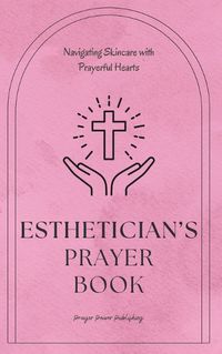 Cover image for Esthetician's Prayer Book - Navigating Skincare with Prayerful Hearts