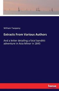 Cover image for Extracts From Various Authors: And a letter detailing a fatal banditti adventure in Asia Minor in 1845