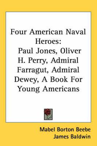 Cover image for Four American Naval Heroes: Paul Jones, Oliver H. Perry, Admiral Farragut, Admiral Dewey, a Book for Young Americans