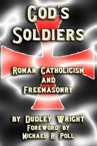 Cover image for God's Soldiers - Roman Catholicism and Freemasonry