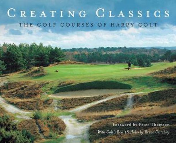 Creating Classics: The Golf Courses of Harry Colt