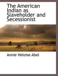 Cover image for The American Indian as Slaveholder and Secessionist