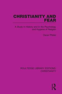 Cover image for Christianity and Fear: A Study in History and in the Psychology and Hygiene of Religion
