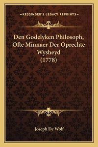 Cover image for Den Godelyken Philosoph, Ofte Minnaer Der Oprechte Wysheyd (1778)