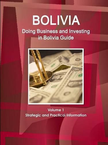 Cover image for Bolivia: Doing Business and Investing in Bolivia Guide Volume 1 Strategic and Practical Information