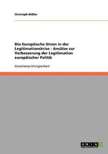 Cover image for Die Europaische Union in der Legitimationskrise - Ansatze zur Verbesserung der Legitimation europaischer Politik