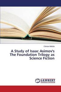 Cover image for A Study of Isaac Asimov's The Foundation Trilogy as Science Fiction