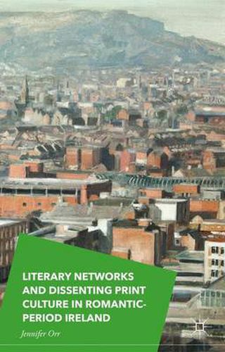 Cover image for Literary Networks and Dissenting Print Culture in Romantic-Period Ireland