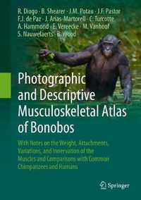 Cover image for Photographic and Descriptive Musculoskeletal Atlas of Bonobos: With Notes on the Weight, Attachments, Variations, and Innervation of the Muscles and Comparisons with Common Chimpanzees and Humans