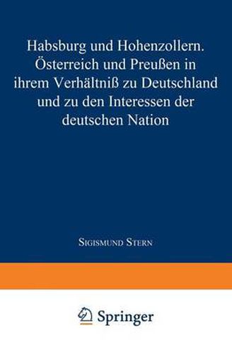 Cover image for Habsburg Und Hohenzollern: OEsterreich Und Preussen in Ihrem Verhaltniss Zu Deutschland Und Zu Den Interessen Der Deutschen Nation