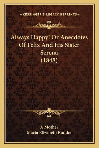 Always Happy! or Anecdotes of Felix and His Sister Serena (1848)