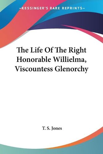 Cover image for The Life of the Right Honorable Willielma, Viscountess Glenorchy