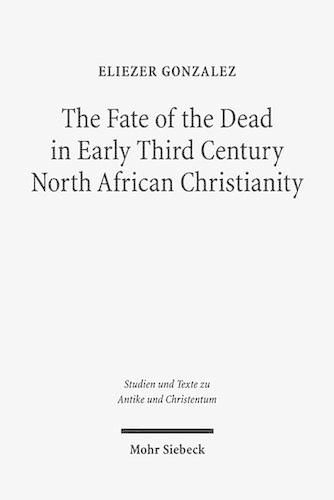 Cover image for The Fate of the Dead in Early Third Century North African Christianity: The Passion of Perpetua and Felicitas and Tertullian