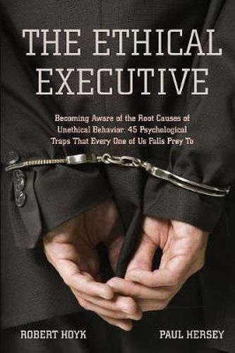 Cover image for The Ethical Executive: Becoming Aware of the Root Causes of Unethical Behavior: 45 Psychological Traps that Every One of Us Falls Prey To