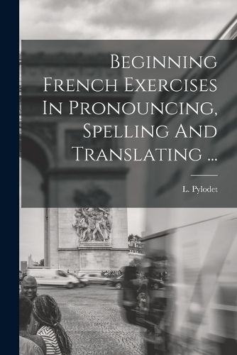 Cover image for Beginning French Exercises In Pronouncing, Spelling And Translating ...