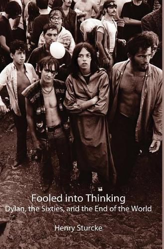 Cover image for Fooled into Thinking: Dylan, the Sixties, and the End of the World