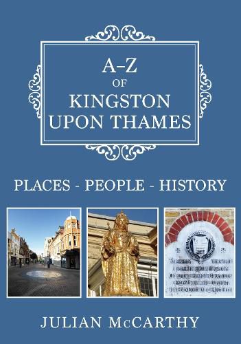 Cover image for A-Z of Kingston upon Thames: Places-People-History