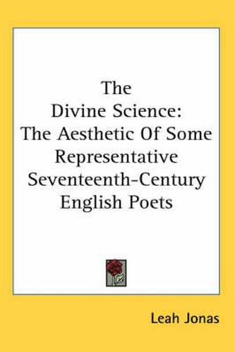 Cover image for The Divine Science: The Aesthetic of Some Representative Seventeenth-Century English Poets