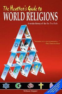 Cover image for The Heathen's Guide to World Religions: A Secular History of the 'One True Faiths