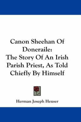 Cover image for Canon Sheehan of Doneraile: The Story of an Irish Parish Priest, as Told Chiefly by Himself