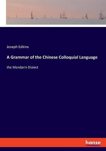 A Grammar of the Chinese Colloquial Language: the Mandarin Dialect