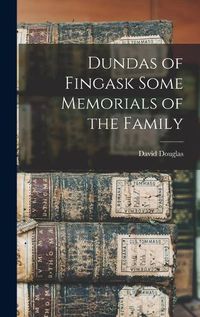 Cover image for Dundas of Fingask Some Memorials of the Family