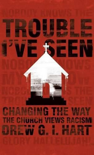 Cover image for Trouble I've Seen: Changing the Way the Church Views Racism