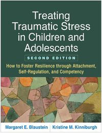 Cover image for Treating Traumatic Stress in Children and Adolescents: How to Foster Resilience through Attachment, Self-Regulation, and Competency