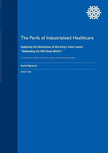 Cover image for The Perils of Industrialised Healthcare: Exploring the limitations of the King's Fund report: Reforming the NHS from Within