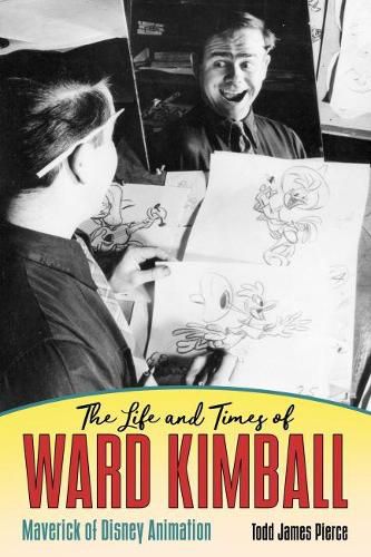 The Life and Times of Ward Kimball: Maverick of Disney Animation