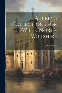 Cover image for Aubrey's Collections for Wilts. North Wiltshire