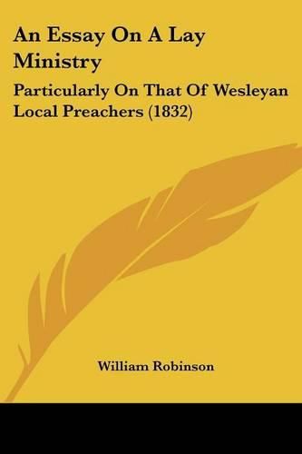 Cover image for An Essay on a Lay Ministry: Particularly on That of Wesleyan Local Preachers (1832)