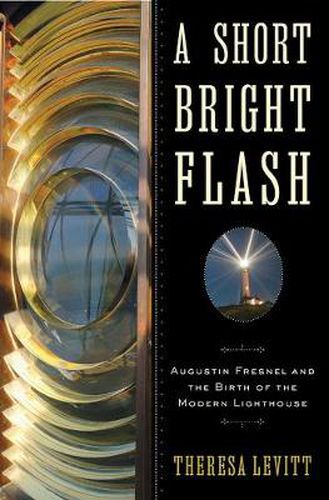 Cover image for A Short Bright Flash: Augustin Fresnel and the Birth of the Modern Lighthouse