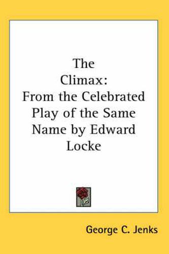 Cover image for The Climax: From the Celebrated Play of the Same Name by Edward Locke