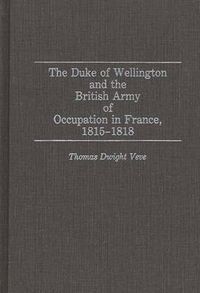 Cover image for The Duke of Wellington and the British Army of Occupation in France, 1815-1818