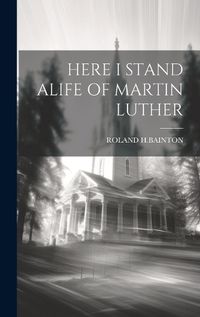 Cover image for Here I Stand Alife of Martin Luther