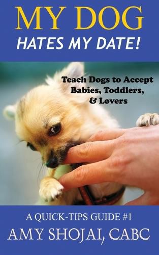 Cover image for My Dog Hates My Date! Teach Dogs to Accept Babies, Toddlers and Lovers