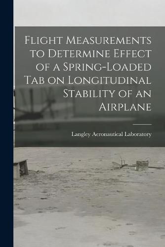 Cover image for Flight Measurements to Determine Effect of a Spring-loaded Tab on Longitudinal Stability of an Airplane