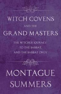 Cover image for Witch Covens and the Grand Masters - The Witches Journey to the Sabbat, and the Sabbat Orgy (Fantasy and Horror Classics)