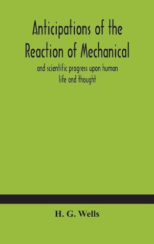 Cover image for Anticipations of the reaction of mechanical and scientific progress upon human life and thought