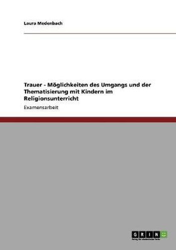 Cover image for Trauer - Moeglichkeiten des Umgangs und der Thematisierung mit Kindern im Religionsunterricht