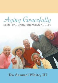 Cover image for Aging Gracefully: Spiritual Care for Aging Adults