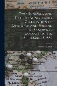 Cover image for Two Hundred and Fiftieth Anniversary Celebration of Sandwich and Bourne, at Sandwich, Massachusetts, September 3, 1889