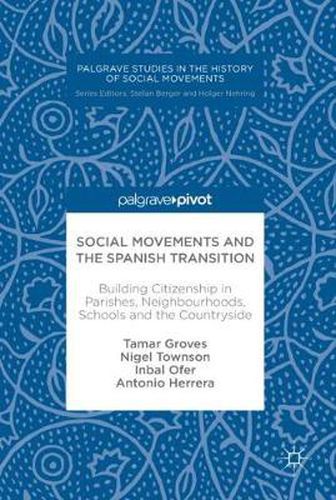 Cover image for Social Movements and the Spanish Transition: Building Citizenship in Parishes, Neighbourhoods, Schools and the Countryside